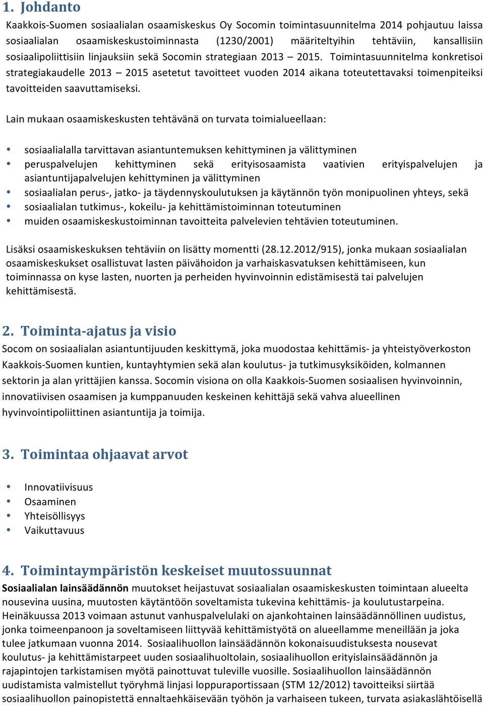 Toimintasuunnitelma konkretisoi strategiakaudelle 2013 2015 asetetut tavoitteet vuoden 2014 aikana toteutettavaksi toimenpiteiksi tavoitteiden saavuttamiseksi.