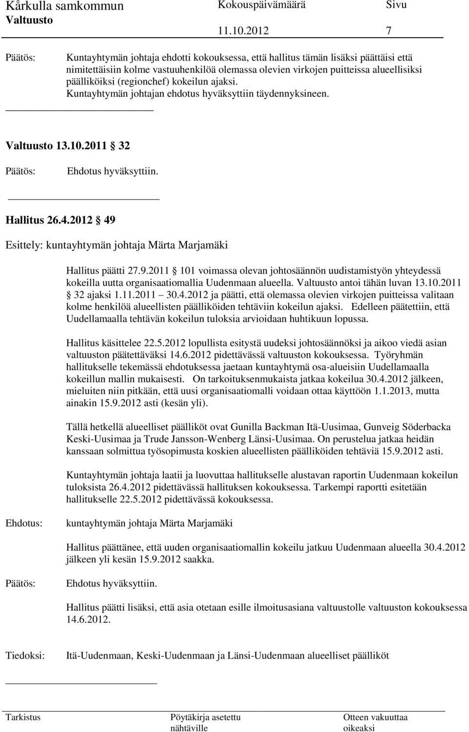 Esittely: kuntayhtymän johtaja Märta Marjamäki Hallitus päätti 27.9.2011 101 voimassa olevan johtosäännön uudistamistyön yhteydessä kokeilla uutta organisaatiomallia Uudenmaan alueella.