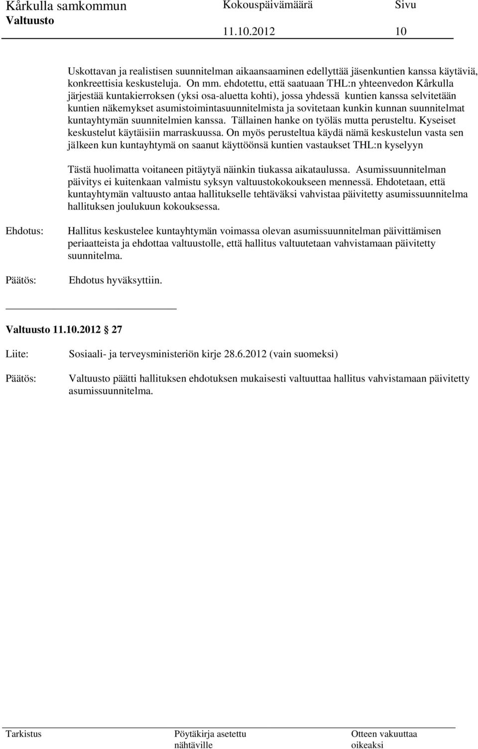 sovitetaan kunkin kunnan suunnitelmat kuntayhtymän suunnitelmien kanssa. Tällainen hanke on työläs mutta perusteltu. Kyseiset keskustelut käytäisiin marraskuussa.