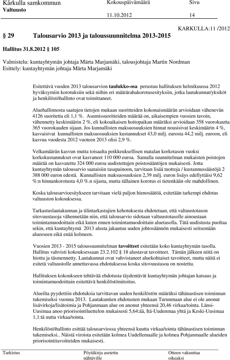 hallituksen helmikuussa 2012 hyväksymiin korotuksiin sekä niihin eri määrärahakorotusesityksiin, jotka lautakunnat/yksiköt ja henkilöstöhallinto ovat toimittaneet.