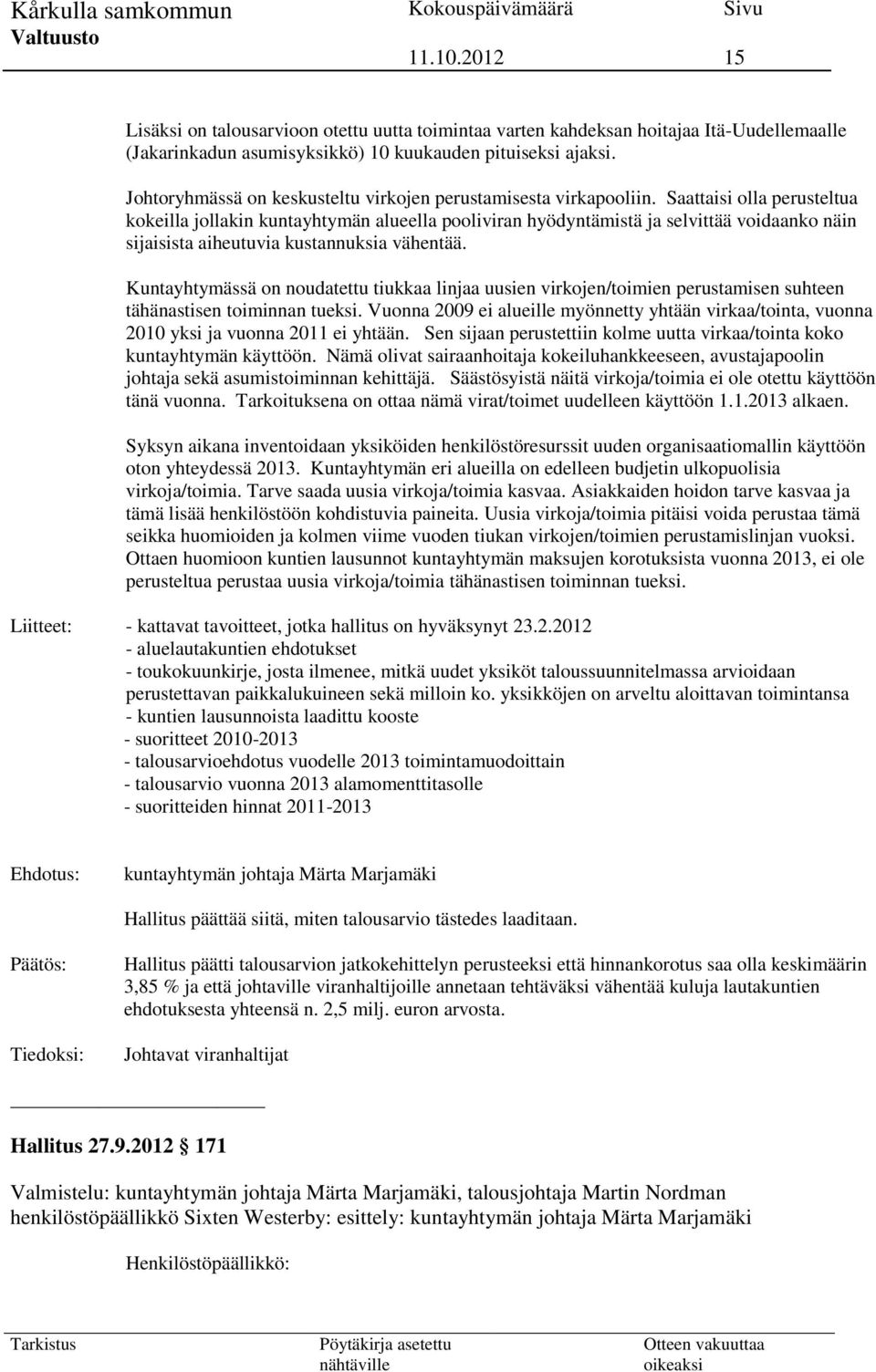 Saattaisi olla perusteltua kokeilla jollakin kuntayhtymän alueella pooliviran hyödyntämistä ja selvittää voidaanko näin sijaisista aiheutuvia kustannuksia vähentää.