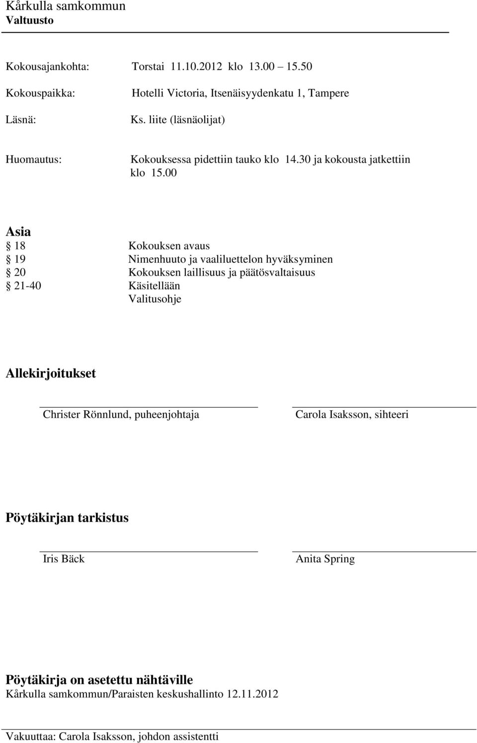 00 Asia 18 Kokouksen avaus 19 Nimenhuuto ja vaaliluettelon hyväksyminen 20 Kokouksen laillisuus ja päätösvaltaisuus 21-40 Käsitellään Valitusohje