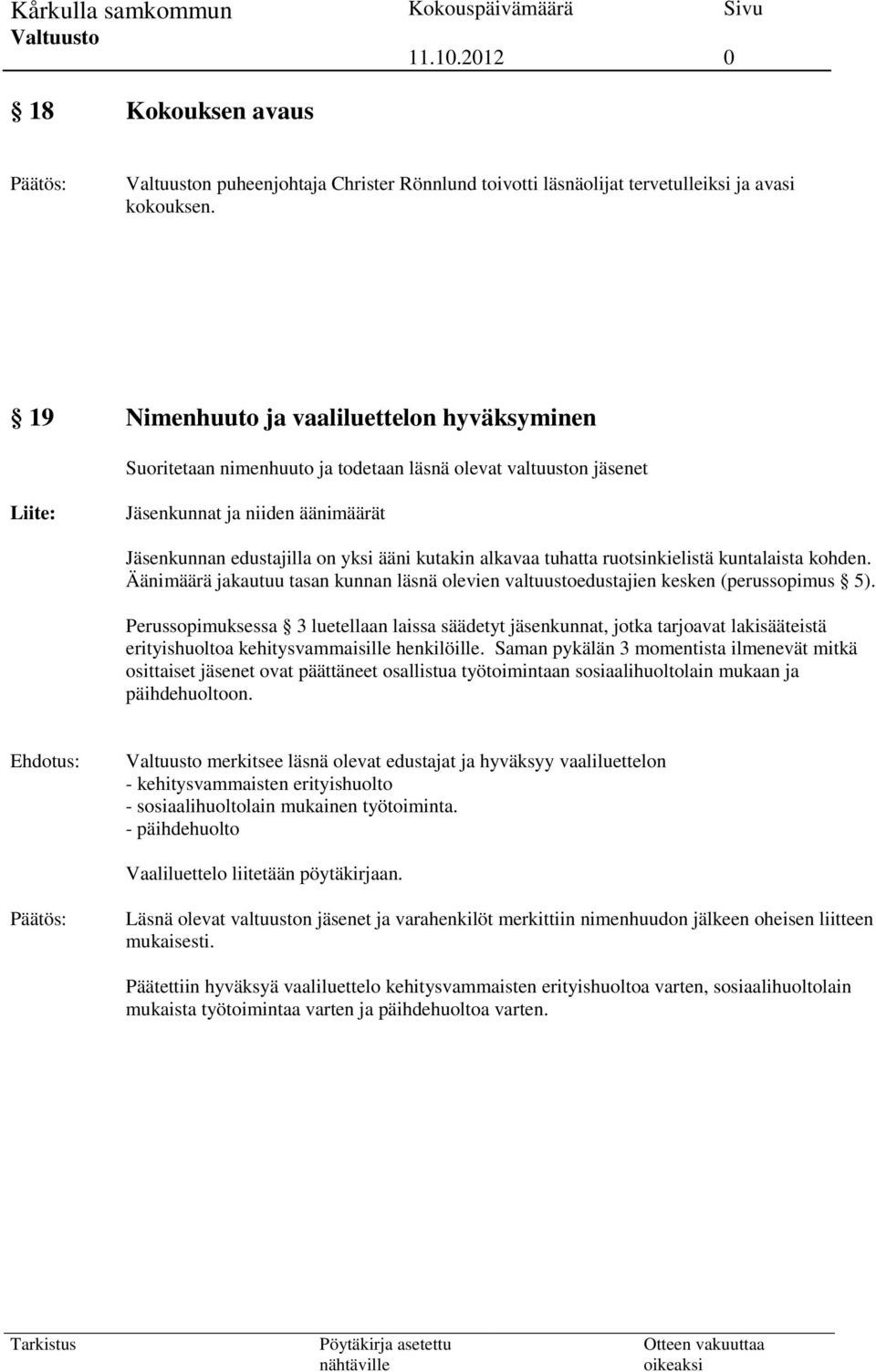 alkavaa tuhatta ruotsinkielistä kuntalaista kohden. Äänimäärä jakautuu tasan kunnan läsnä olevien valtuustoedustajien kesken (perussopimus 5).