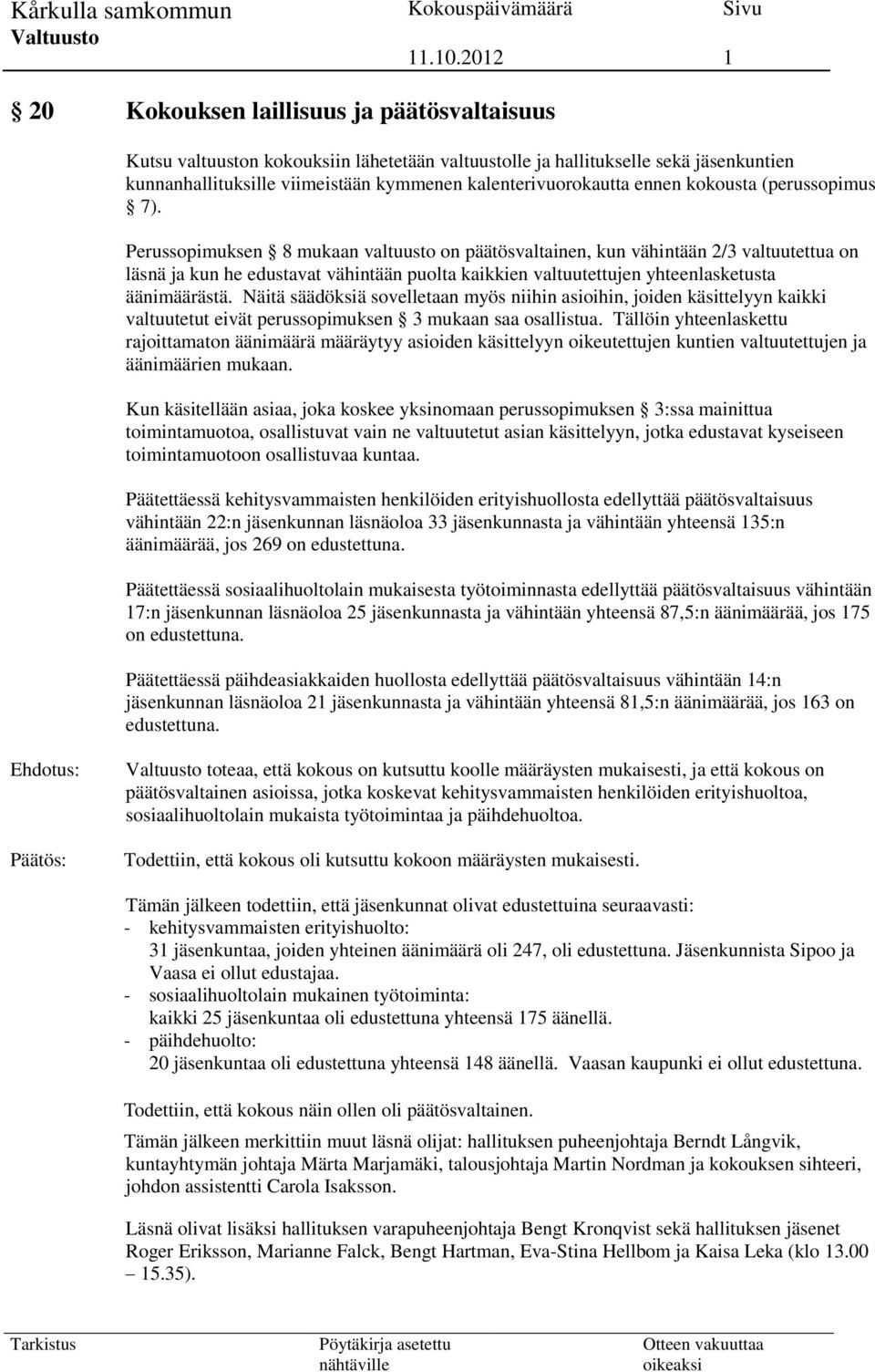 Perussopimuksen 8 mukaan valtuusto on päätösvaltainen, kun vähintään 2/3 valtuutettua on läsnä ja kun he edustavat vähintään puolta kaikkien valtuutettujen yhteenlasketusta äänimäärästä.