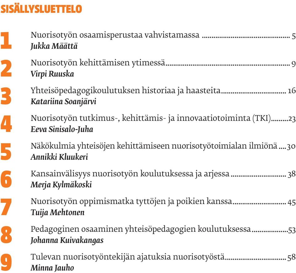 ..23 Eeva Sinisalo-Juha Näkökulmia yhteisöjen kehittämiseen nuorisotyötoimialan ilmiönä...30 Annikki Kluukeri Kansainvälisyys nuorisotyön koulutuksessa ja arjessa.