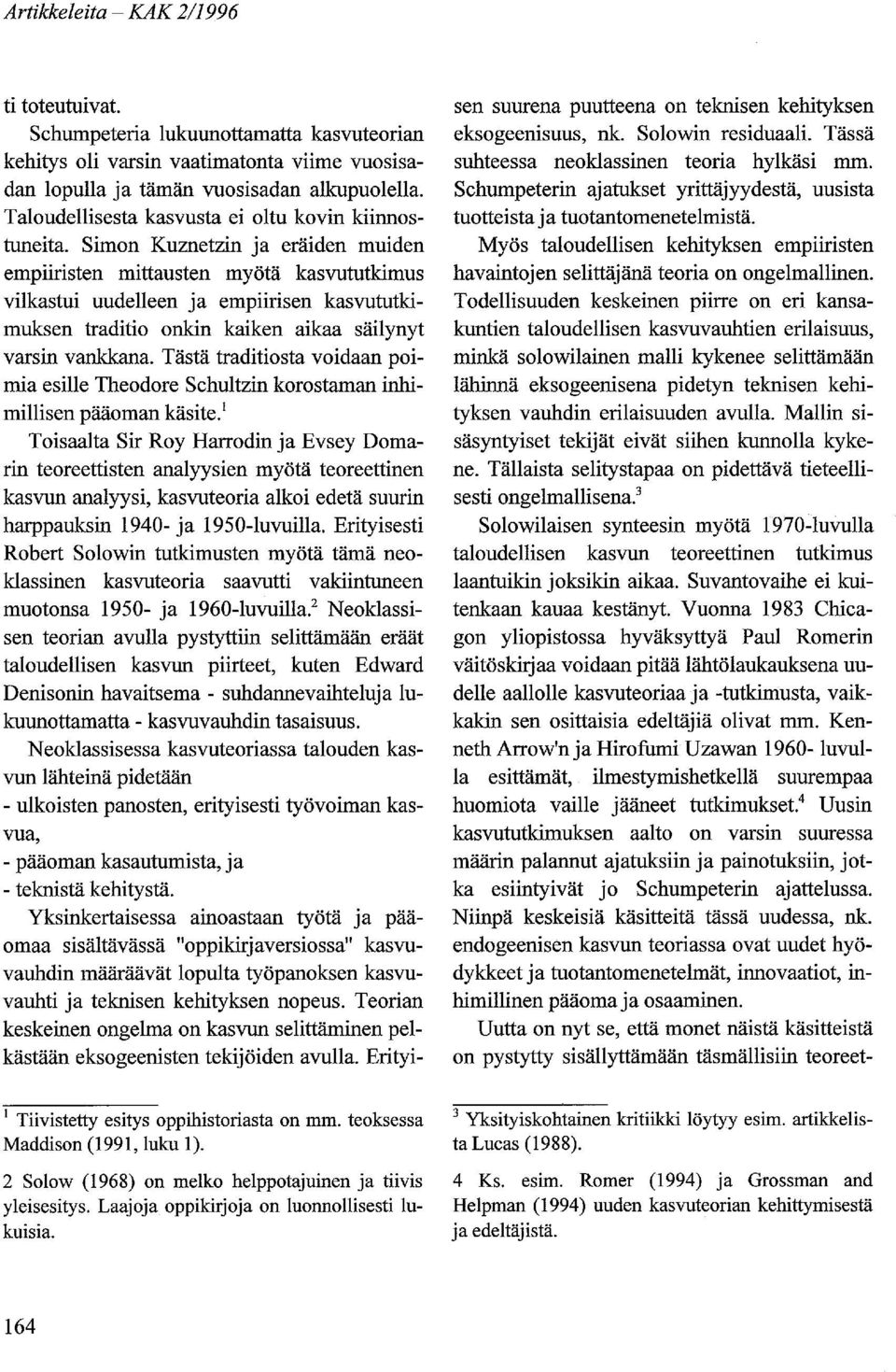 Simon Kuznetzin ja eräiden muiden empiiristen mittausten myötä kasvututkimus vilkastui uudelleen ja empiirisen kasvututkimuksen traditio onkin kaiken aikaa säilynyt varsin vankkana.