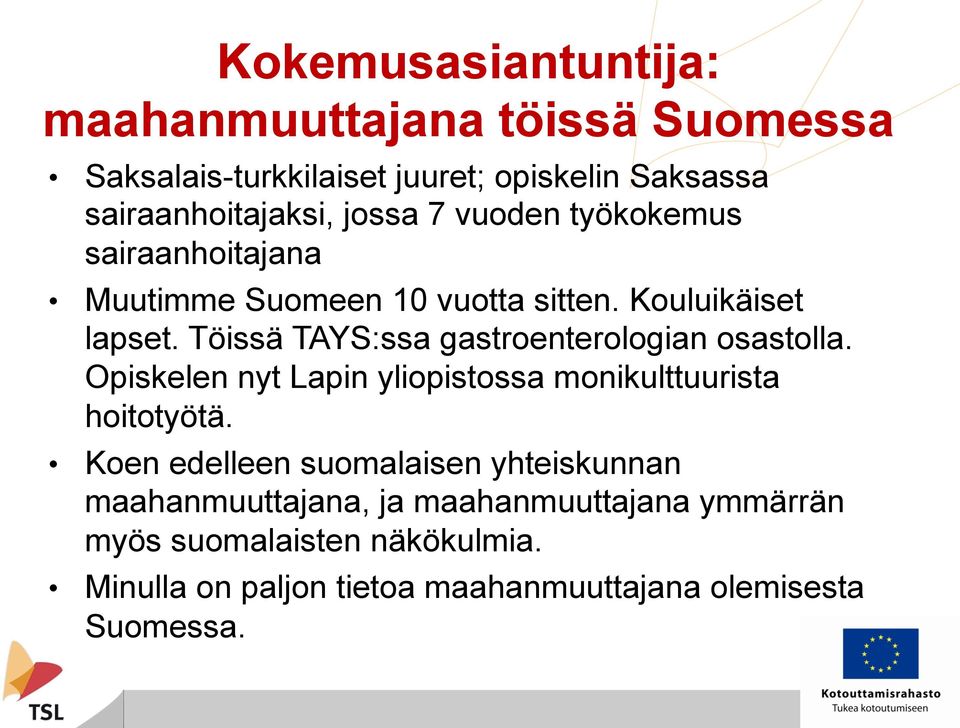 Töissä TAYS:ssa gastroenterologian osastolla. Opiskelen nyt Lapin yliopistossa monikulttuurista hoitotyötä.