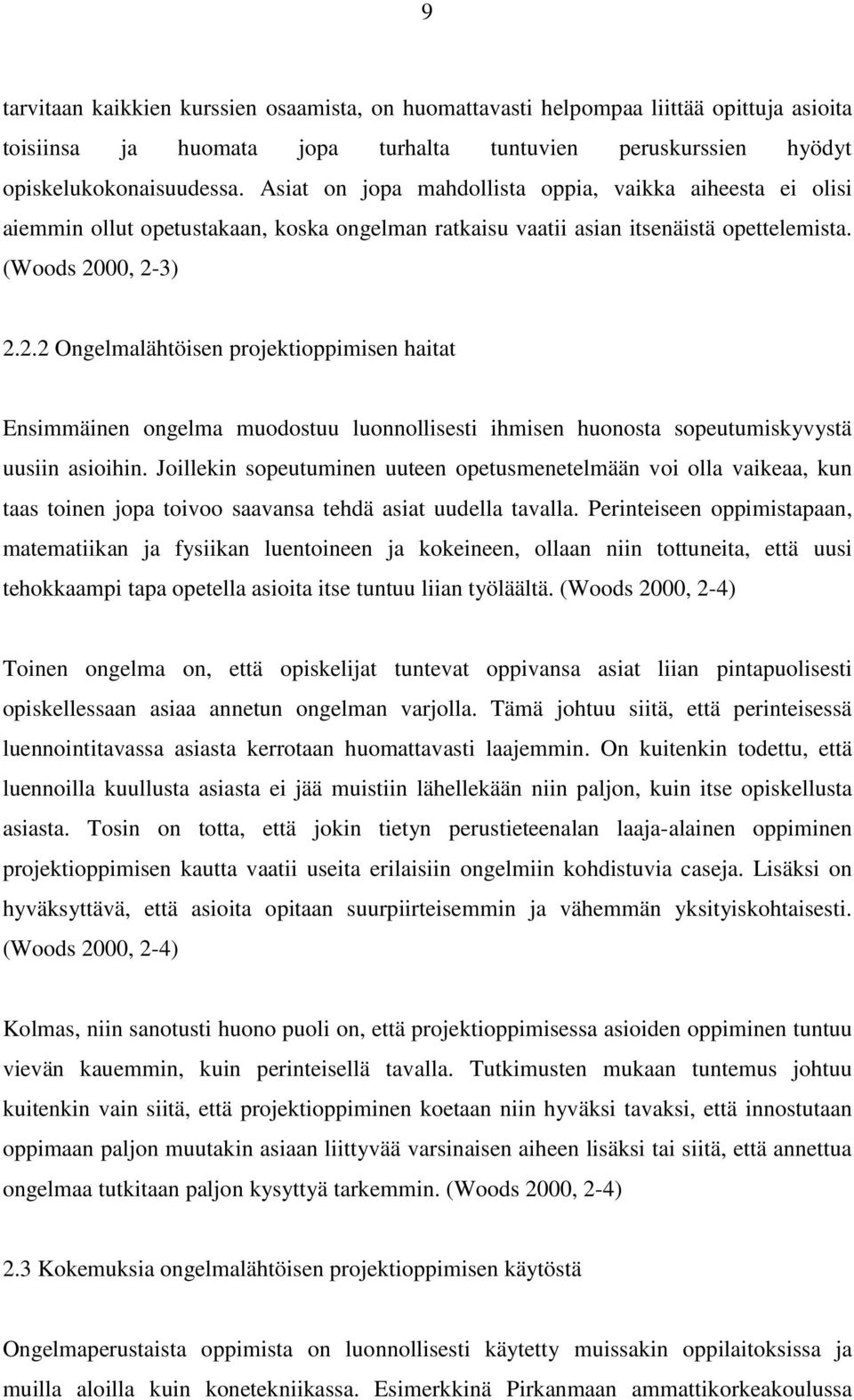 00, 2-3) 2.2.2 Ongelmalähtöisen projektioppimisen haitat Ensimmäinen ongelma muodostuu luonnollisesti ihmisen huonosta sopeutumiskyvystä uusiin asioihin.