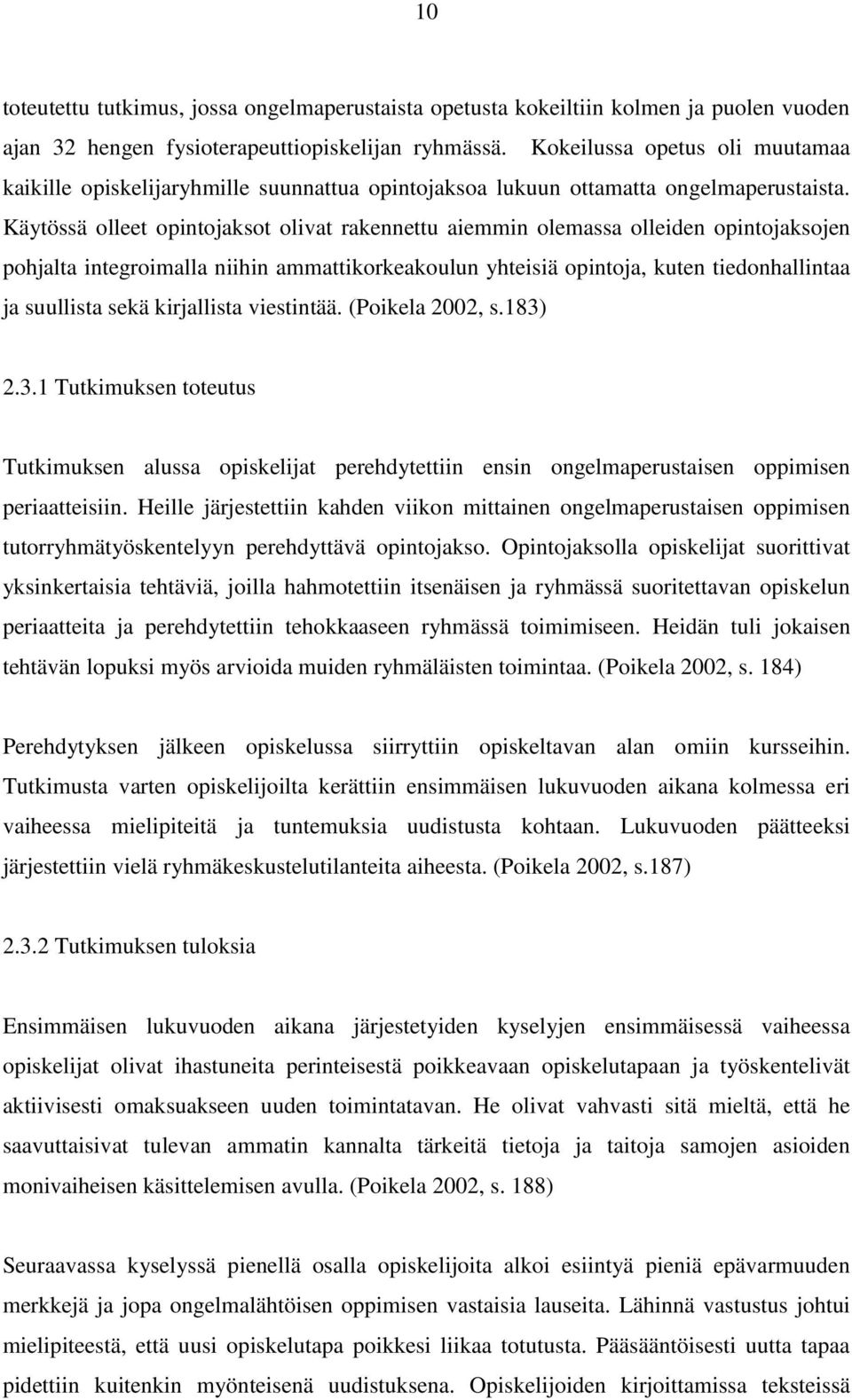 Käytössä olleet opintojaksot olivat rakennettu aiemmin olemassa olleiden opintojaksojen pohjalta integroimalla niihin ammattikorkeakoulun yhteisiä opintoja, kuten tiedonhallintaa ja suullista sekä