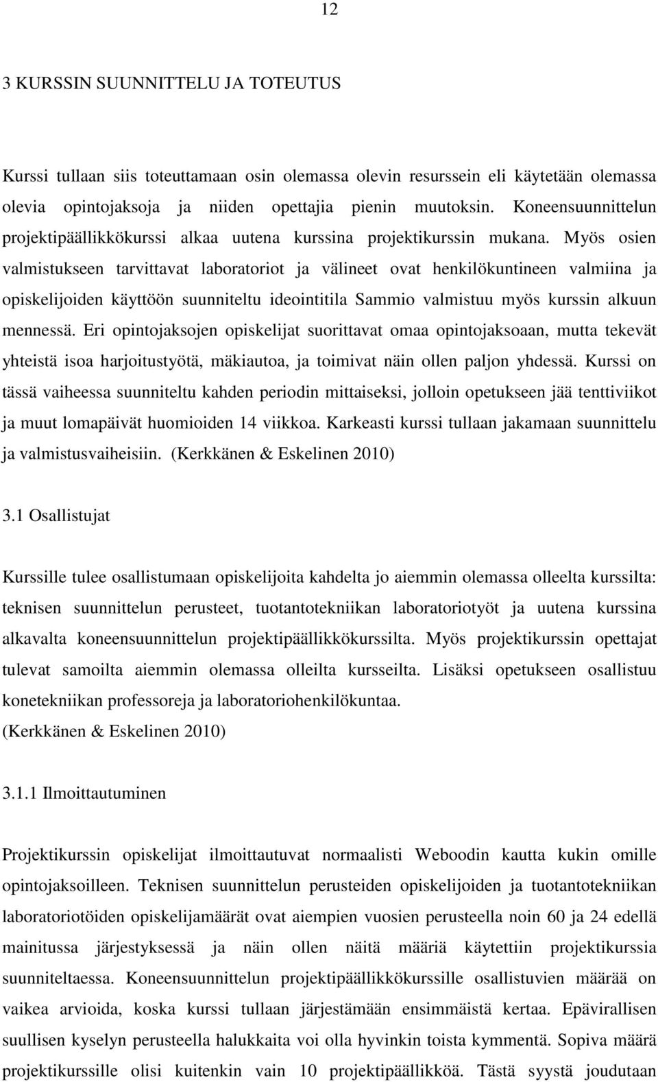 Myös osien valmistukseen tarvittavat laboratoriot ja välineet ovat henkilökuntineen valmiina ja opiskelijoiden käyttöön suunniteltu ideointitila Sammio valmistuu myös kurssin alkuun mennessä.