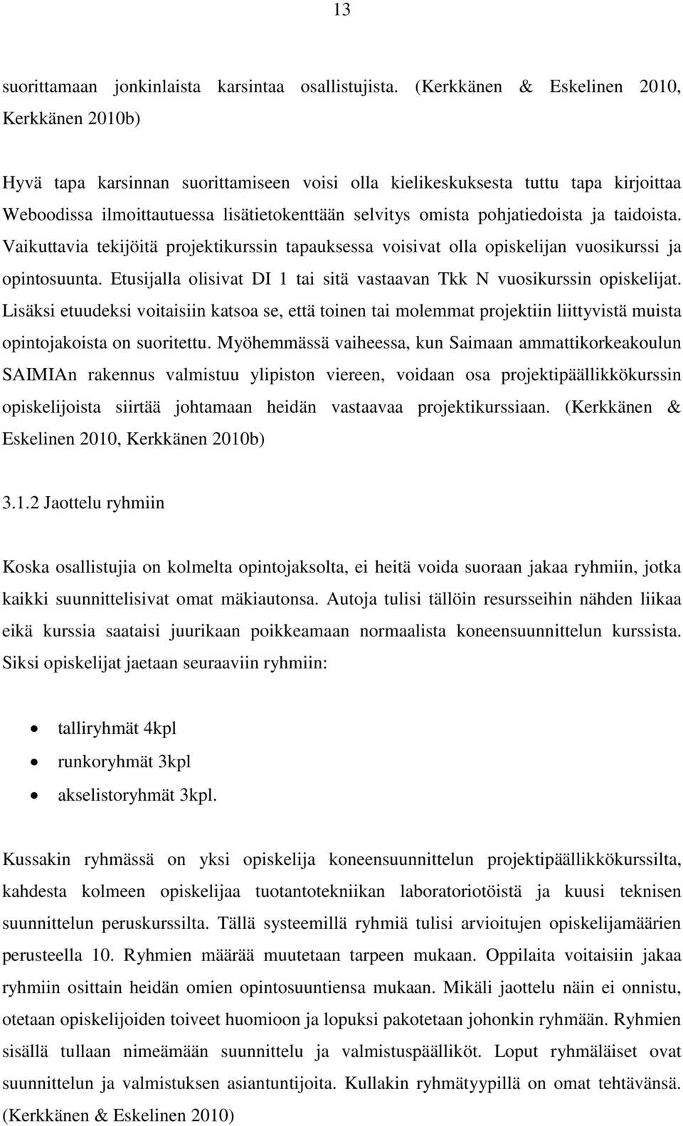 pohjatiedoista ja taidoista. Vaikuttavia tekijöitä projektikurssin tapauksessa voisivat olla opiskelijan vuosikurssi ja opintosuunta.