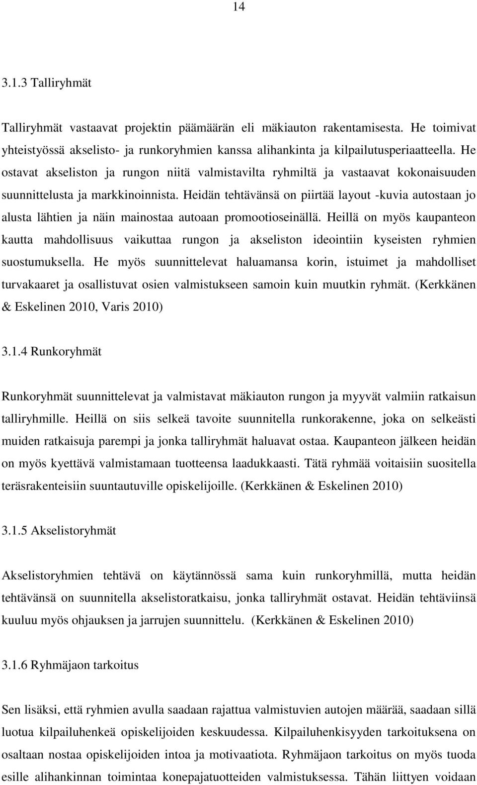 Heidän tehtävänsä on piirtää layout -kuvia autostaan jo alusta lähtien ja näin mainostaa autoaan promootioseinällä.