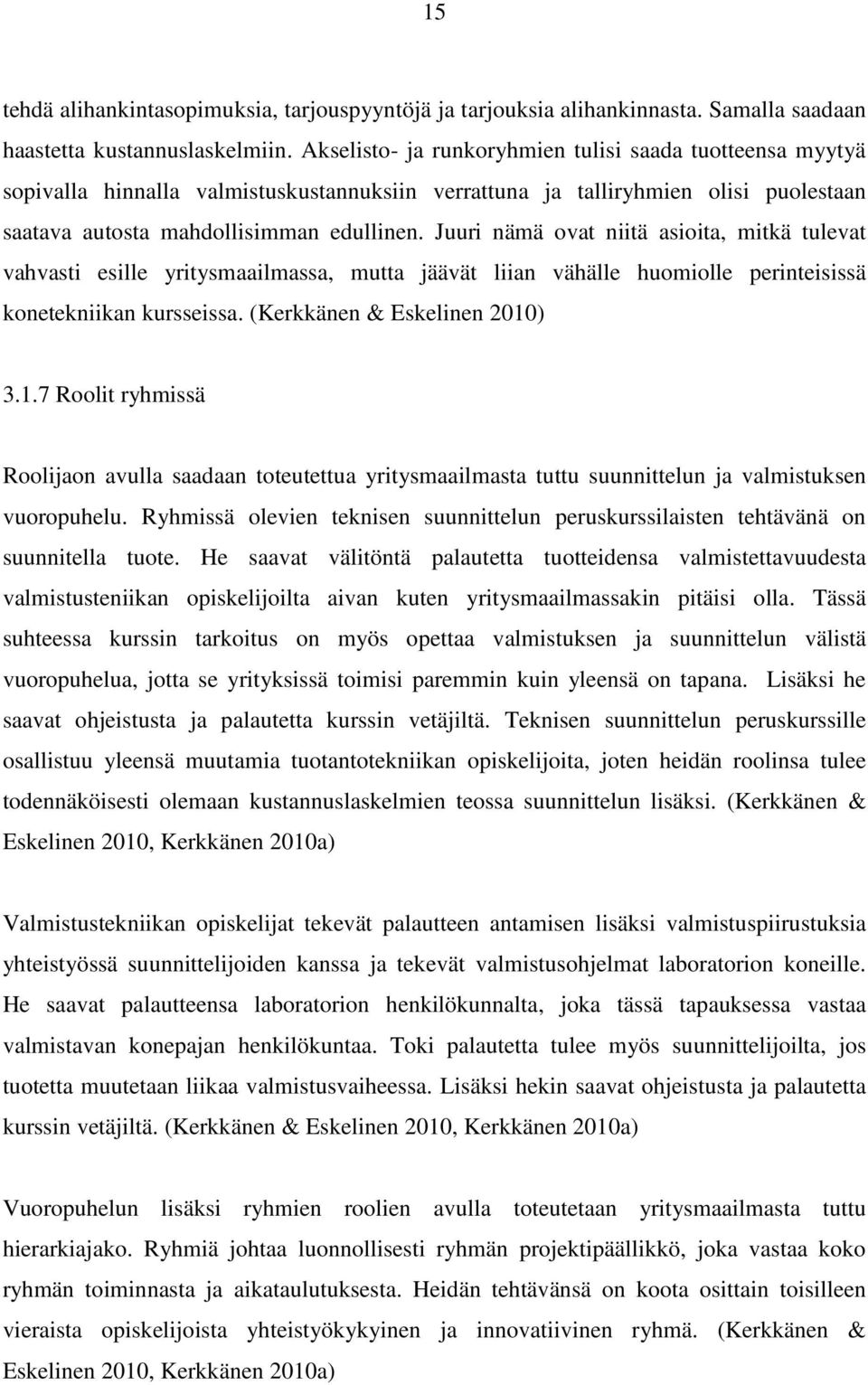 Juuri nämä ovat niitä asioita, mitkä tulevat vahvasti esille yritysmaailmassa, mutta jäävät liian vähälle huomiolle perinteisissä konetekniikan kursseissa. (Kerkkänen & Eskelinen 2010