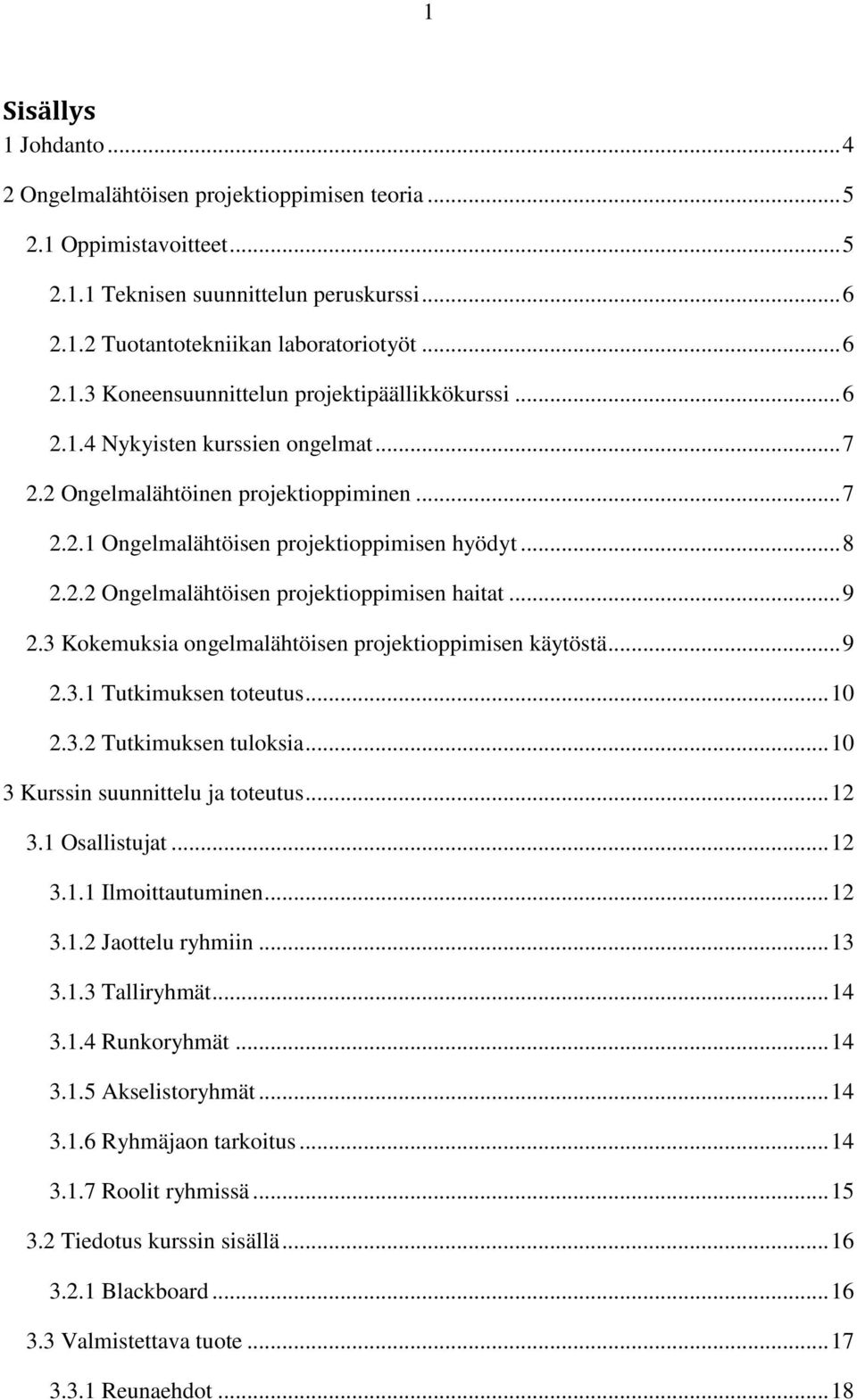 3 Kokemuksia ongelmalähtöisen projektioppimisen käytöstä... 9 2.3.1 Tutkimuksen toteutus... 10 2.3.2 Tutkimuksen tuloksia... 10 3 Kurssin suunnittelu ja toteutus... 12 3.1 Osallistujat... 12 3.1.1 Ilmoittautuminen.