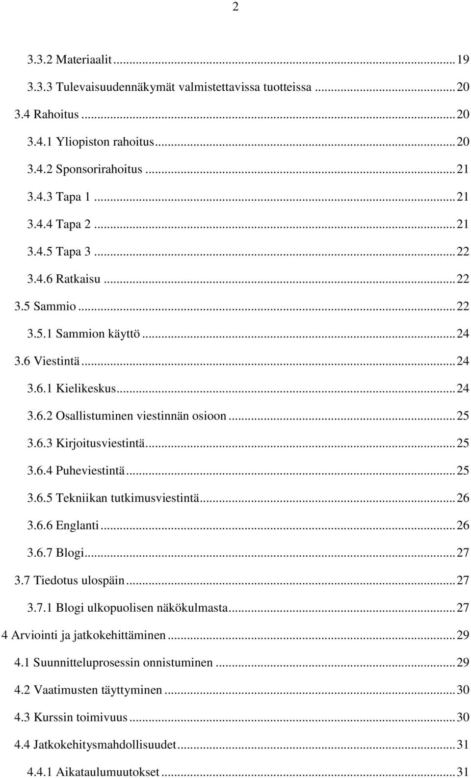 .. 25 3.6.4 Puheviestintä... 25 3.6.5 Tekniikan tutkimusviestintä... 26 3.6.6 Englanti... 26 3.6.7 Blogi... 27 3.7 Tiedotus ulospäin... 27 3.7.1 Blogi ulkopuolisen näkökulmasta.