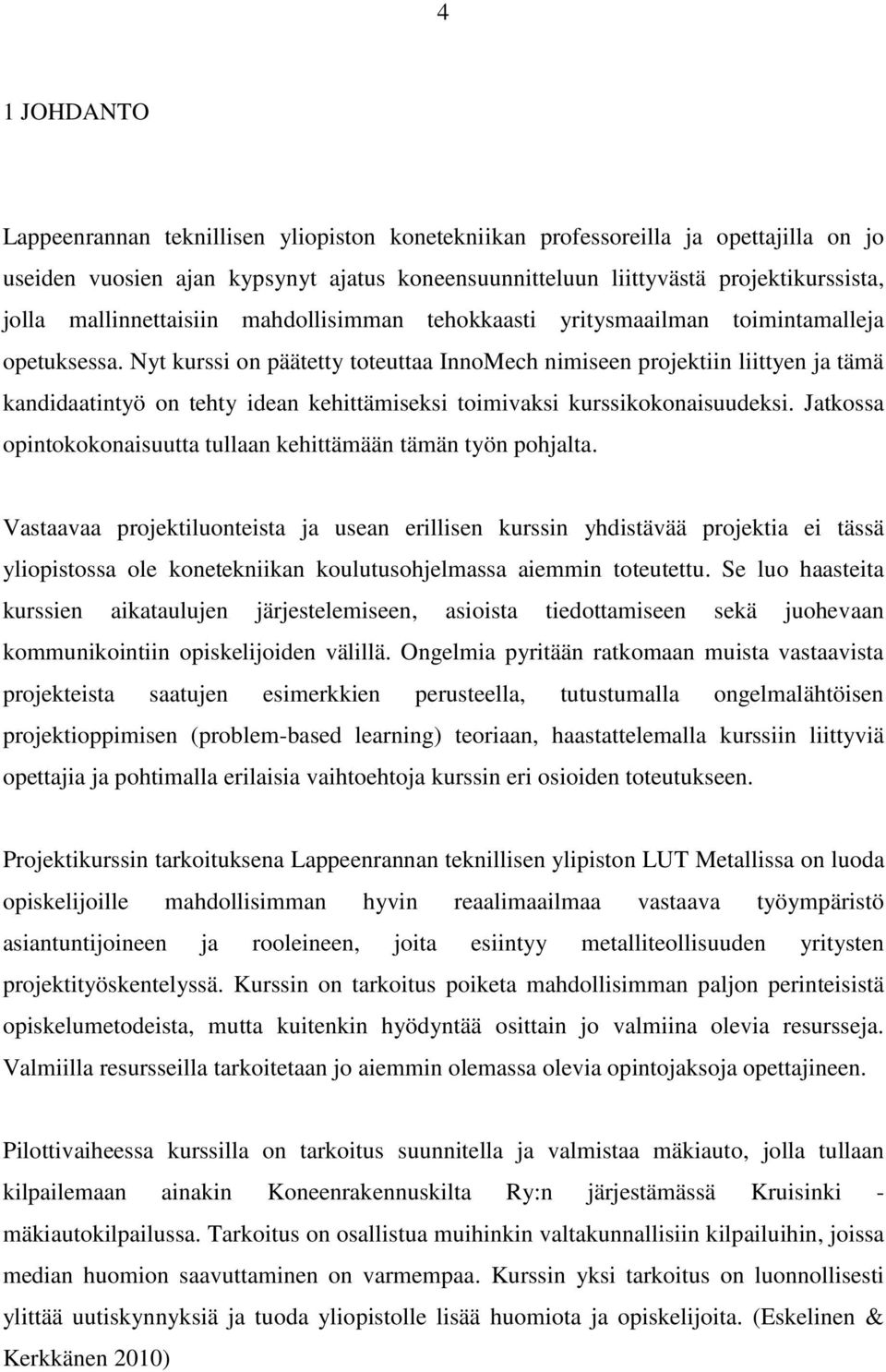 Nyt kurssi on päätetty toteuttaa InnoMech nimiseen projektiin liittyen ja tämä kandidaatintyö on tehty idean kehittämiseksi toimivaksi kurssikokonaisuudeksi.