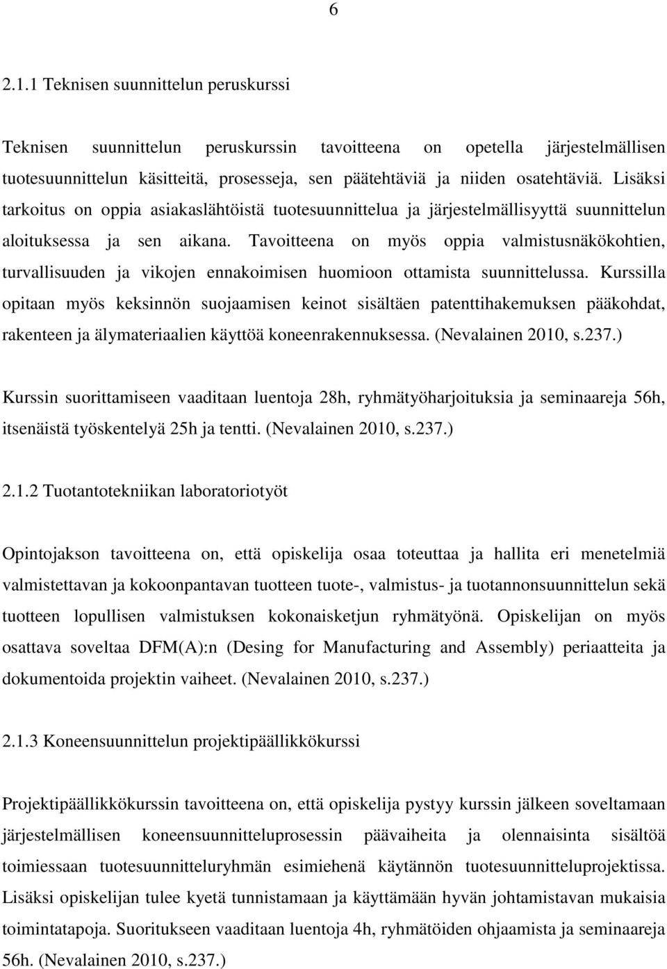 Tavoitteena on myös oppia valmistusnäkökohtien, turvallisuuden ja vikojen ennakoimisen huomioon ottamista suunnittelussa.