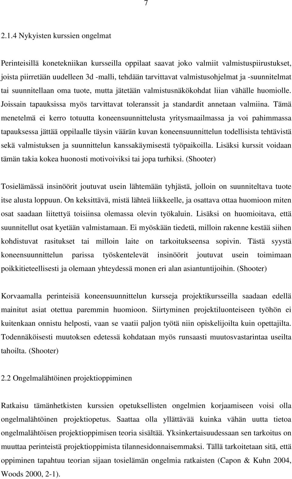 ja -suunnitelmat tai suunnitellaan oma tuote, mutta jätetään valmistusnäkökohdat liian vähälle huomiolle. Joissain tapauksissa myös tarvittavat toleranssit ja standardit annetaan valmiina.