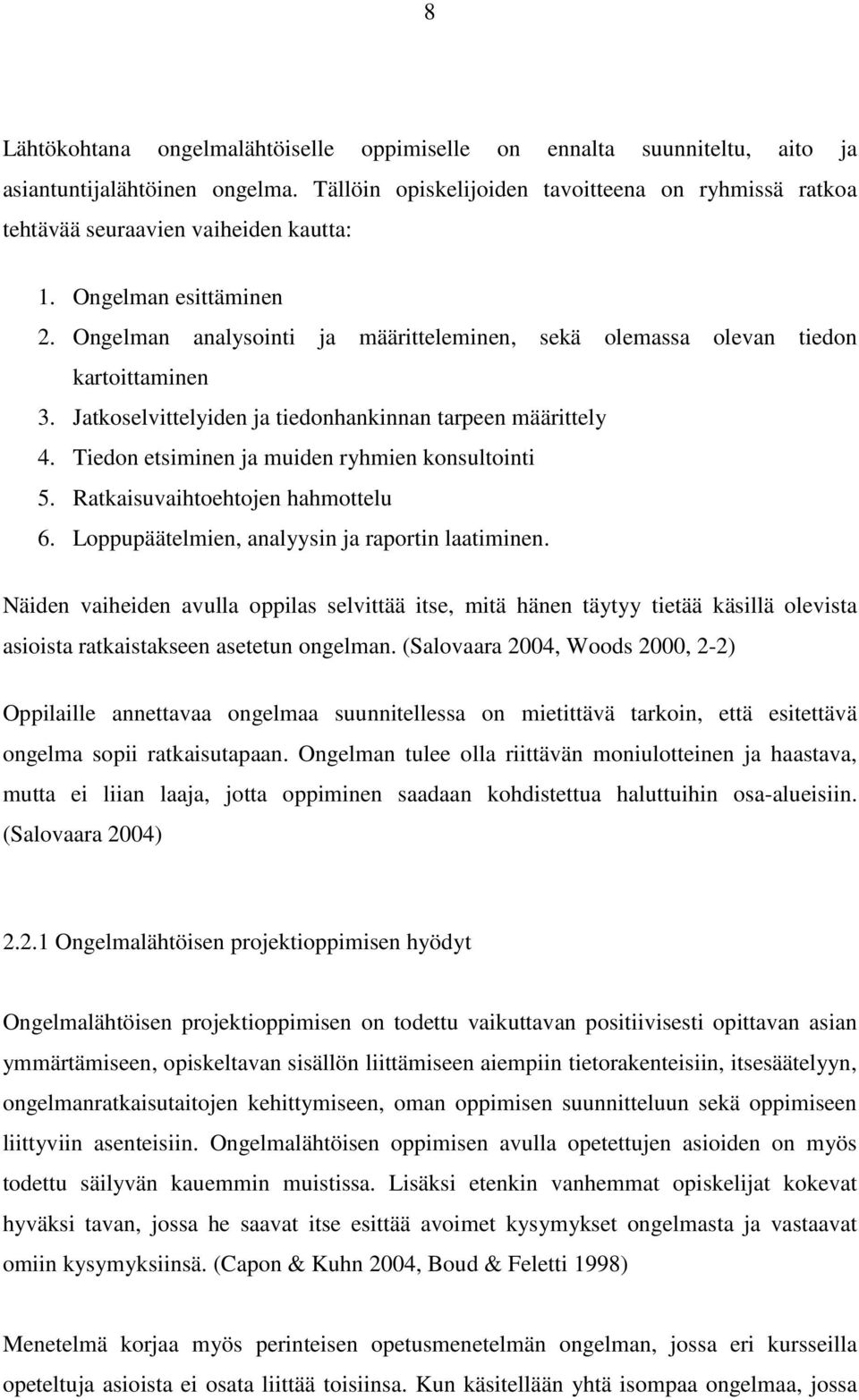 Ongelman analysointi ja määritteleminen, sekä olemassa olevan tiedon kartoittaminen 3. Jatkoselvittelyiden ja tiedonhankinnan tarpeen määrittely 4. Tiedon etsiminen ja muiden ryhmien konsultointi 5.