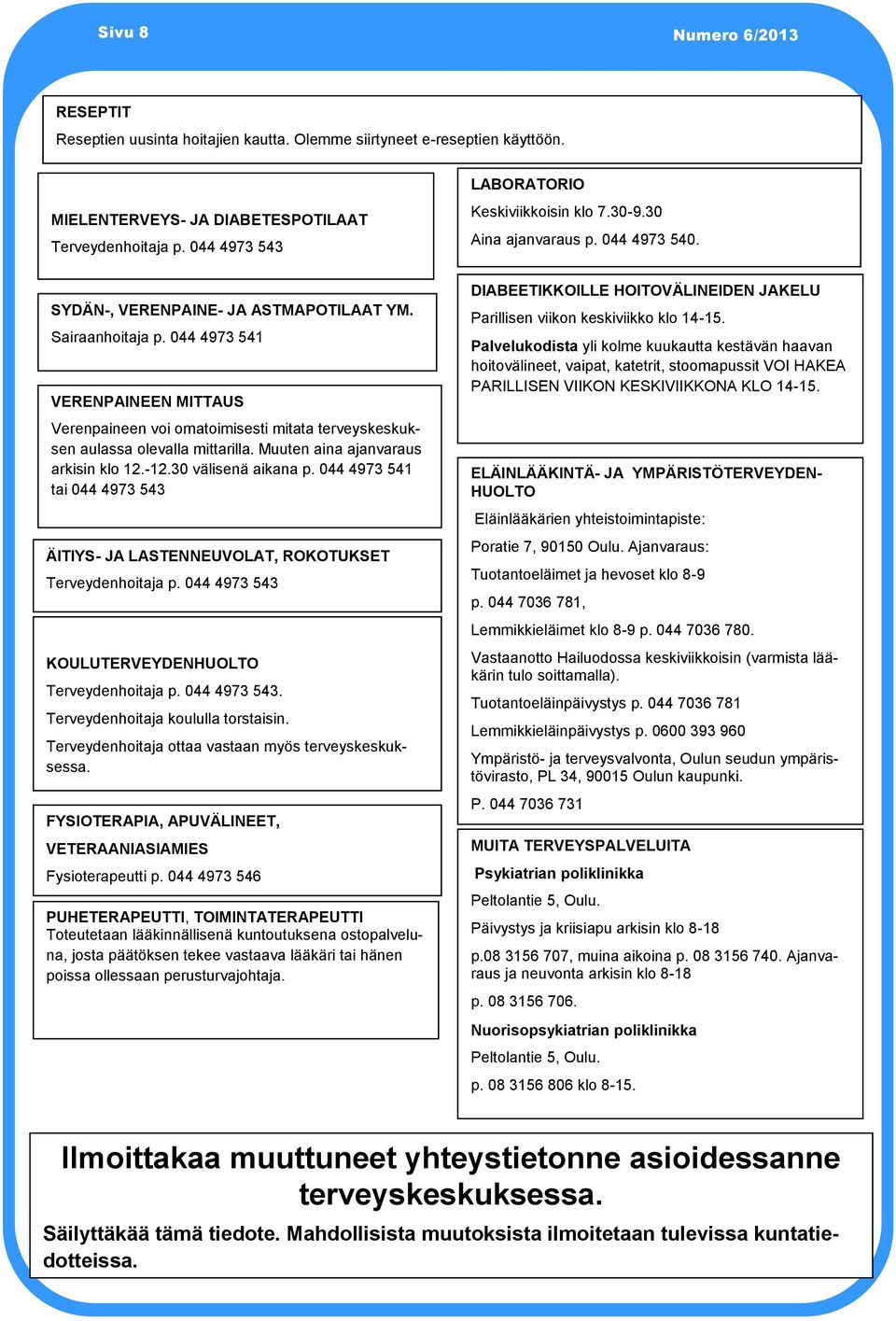 044 4973 541 VERENPAINEEN MITTAUS Verenpaineen voi omatoimisesti mitata terveyskeskuksen aulassa olevalla mittarilla. Muuten aina ajanvaraus arkisin klo 12.-12.30 välisenä aikana p.