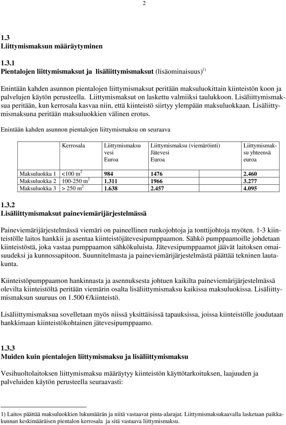 1 Pientalojen liittymismaksut ja lisäliittymismaksut (lisäominaisuus) (1 Enintään kahden asunnon pientalojen liittymismaksut peritään maksuluokittain kiinteistön koon ja palvelujen käytön perusteella.