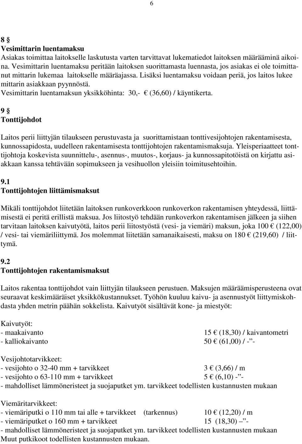 Lisäksi luentamaksu voidaan periä, jos laitos lukee mittarin asiakkaan pyynnöstä. Vesimittarin luentamaksun yksikköhinta: 30,- (36,60) / käyntikerta.