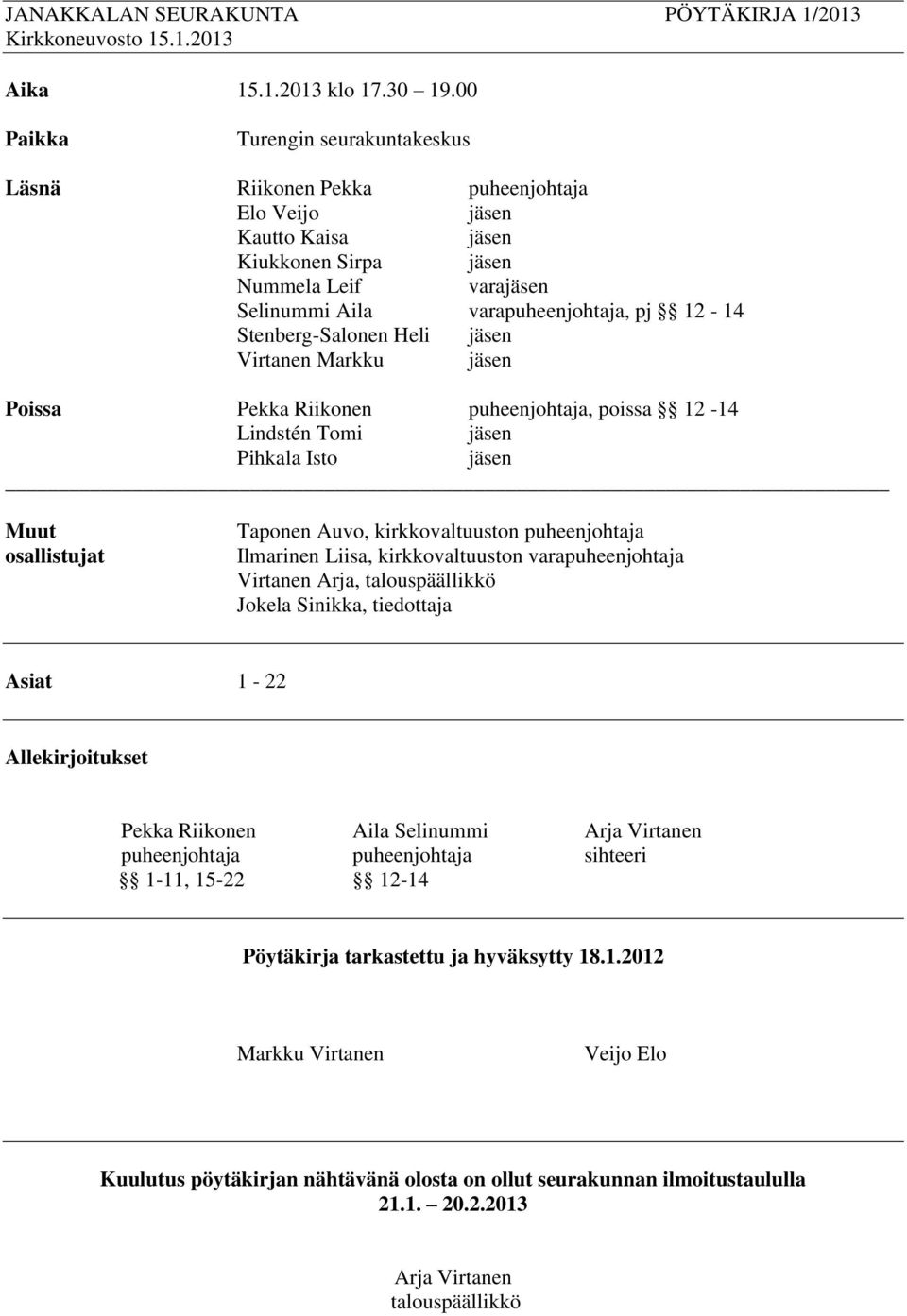 Stenberg-Salonen Heli jäsen Virtanen Markku jäsen Poissa Pekka Riikonen puheenjohtaja, poissa 12-14 Lindstén Tomi jäsen Pihkala Isto jäsen Muut osallistujat Taponen Auvo, kirkkovaltuuston