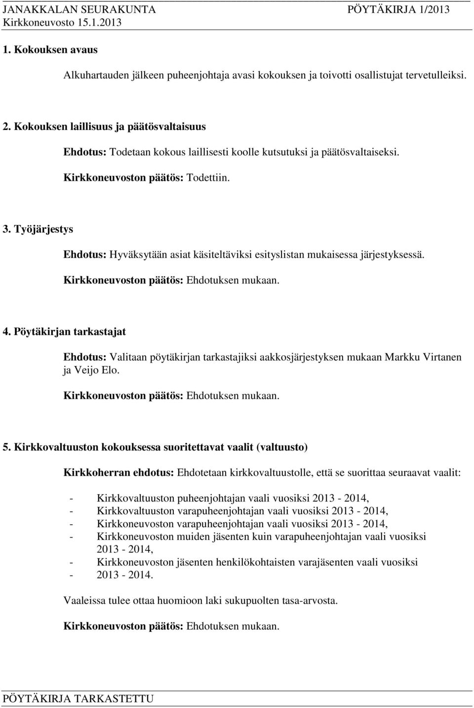 Työjärjestys Ehdotus: Hyväksytään asiat käsiteltäviksi esityslistan mukaisessa järjestyksessä. 4.