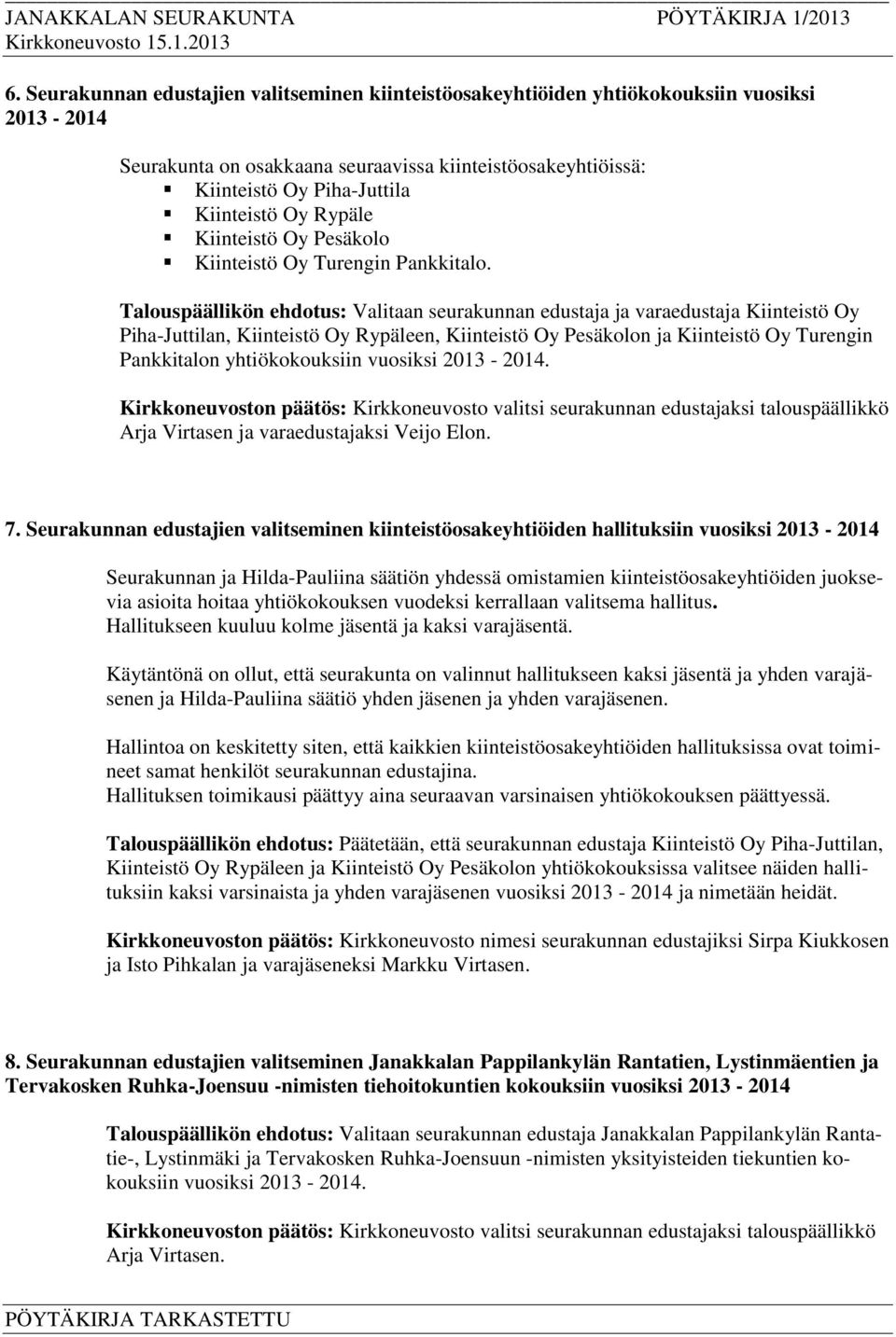 Talouspäällikön ehdotus: Valitaan seurakunnan edustaja ja varaedustaja Kiinteistö Oy Piha-Juttilan, Kiinteistö Oy Rypäleen, Kiinteistö Oy Pesäkolon ja Kiinteistö Oy Turengin Pankkitalon