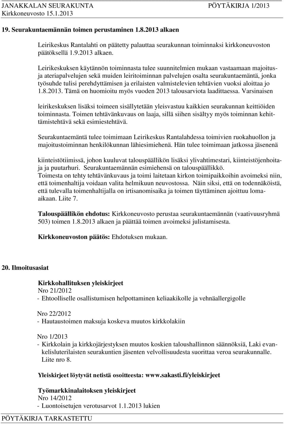 Leirikeskuksen käytännön toiminnasta tulee suunnitelmien mukaan vastaamaan majoitusja ateriapalvelujen sekä muiden leiritoiminnan palvelujen osalta seurakuntaemäntä, jonka työsuhde tulisi