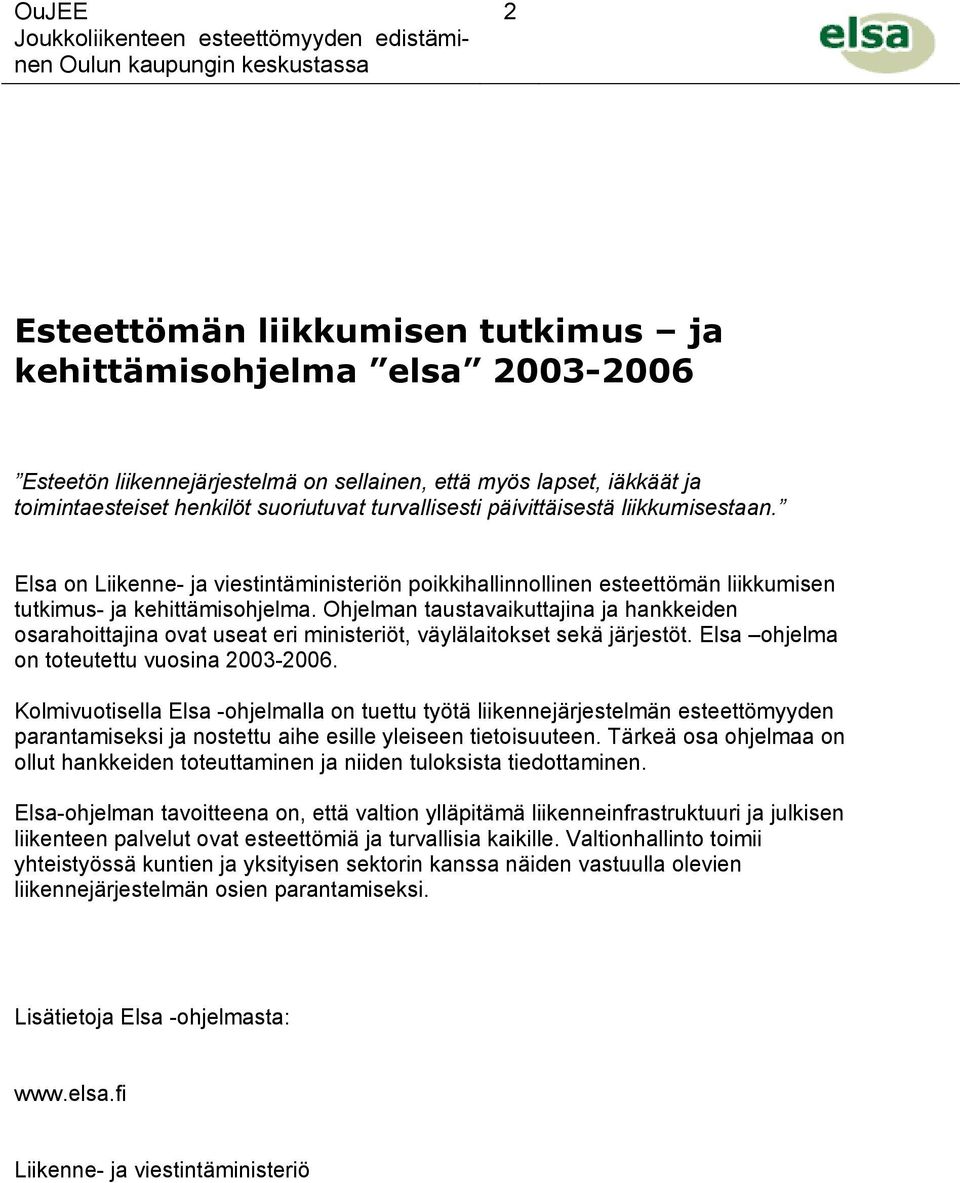 Ohjelman taustavaikuttajina ja hankkeiden osarahoittajina ovat useat eri ministeriöt, väylälaitokset sekä järjestöt. Elsa ohjelma on toteutettu vuosina 2003-2006.