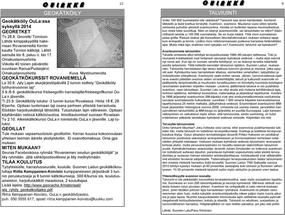 Jyty Lapin aluejärjestöpäivillä 2 tunnin esittely Geokätköily työhyvinvoinnin laji. 5.9./6.9. geokätkökurssi frisbeegolfin harrastajille/frisbeegolfkurssi Ou- La:n jäsenille. Ti 23.9. Geokätköily tutuksi -3 tunnin kurssi Rovalassa.