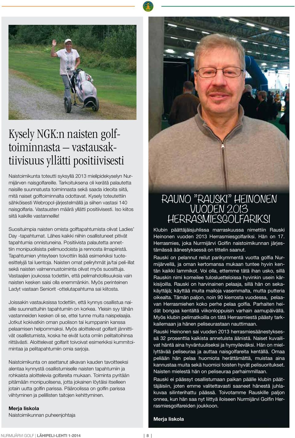 Kysely toteutettiin sähköisesti Webropol-järjestelmällä ja siihen vastasi 140 naisgolfaria. Vastausten määrä yllätti positiivisesti. Iso kiitos siitä kaikille vastanneille!