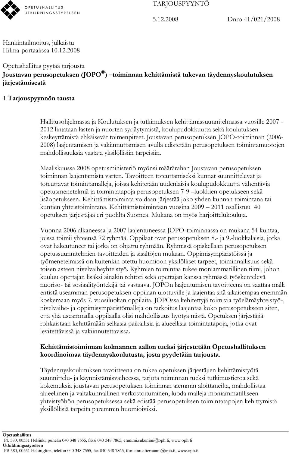 2008 pyytää tarjousta Joustavan perusopetuksen (JOPO ) toiminnan kehittämistä tukevan täydennyskoulutuksen järjestämisestä 1 Tarjouspyynnön tausta Hallitusohjelmassa ja Koulutuksen ja tutkimuksen