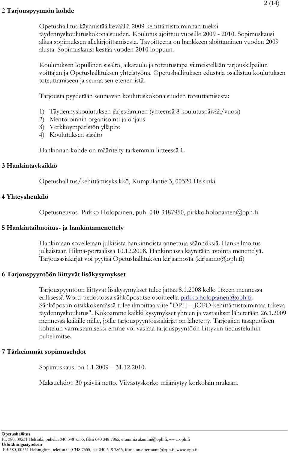 Koulutuksen lopullinen sisältö, aikataulu ja toteutustapa viimeistellään tarjouskilpailun voittajan ja Opetushallituksen yhteistyönä.