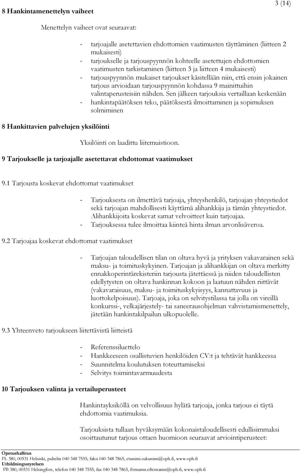 jokainen tarjous arvioidaan tarjouspyynnön kohdassa 9 mainittuihin valintaperusteisiin nähden.