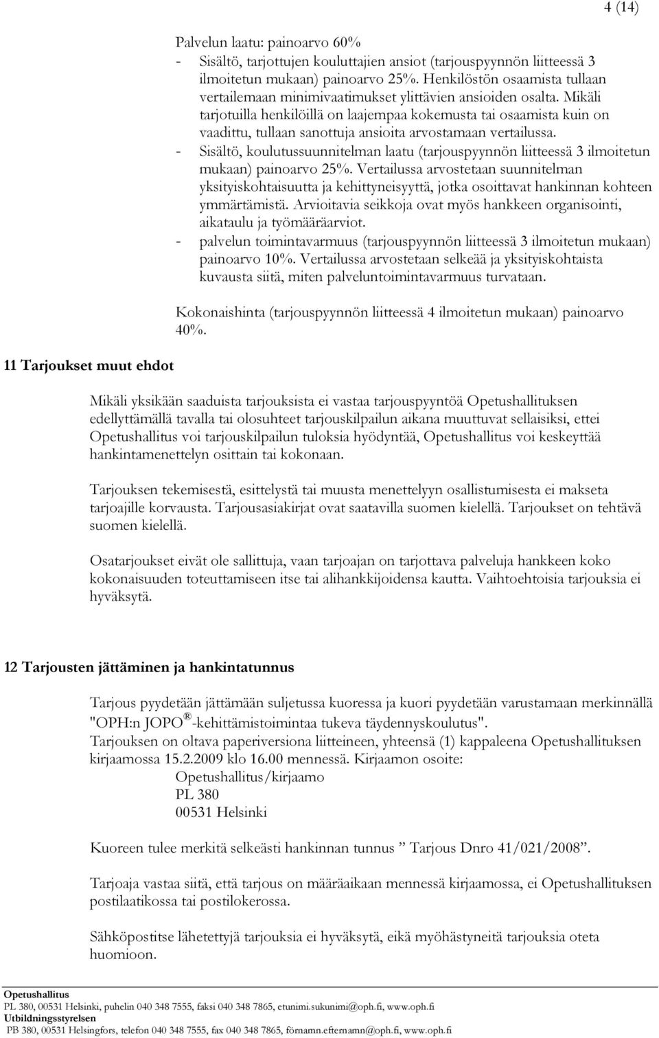 Mikäli tarjotuilla henkilöillä on laajempaa kokemusta tai osaamista kuin on vaadittu, tullaan sanottuja ansioita arvostamaan vertailussa.