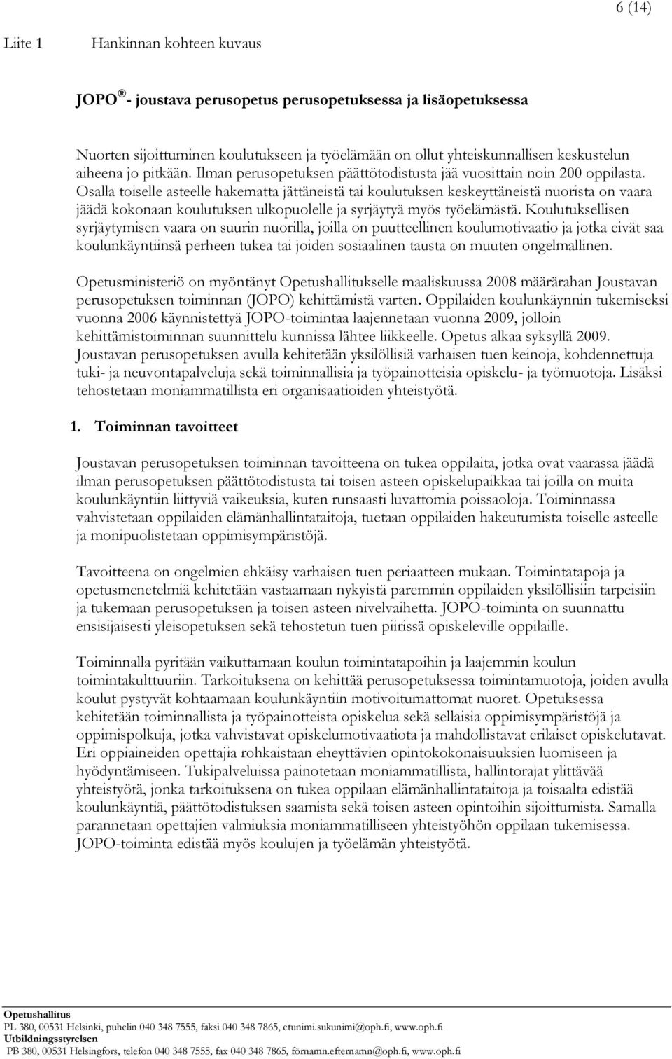 Osalla toiselle asteelle hakematta jättäneistä tai koulutuksen keskeyttäneistä nuorista on vaara jäädä kokonaan koulutuksen ulkopuolelle ja syrjäytyä myös työelämästä.