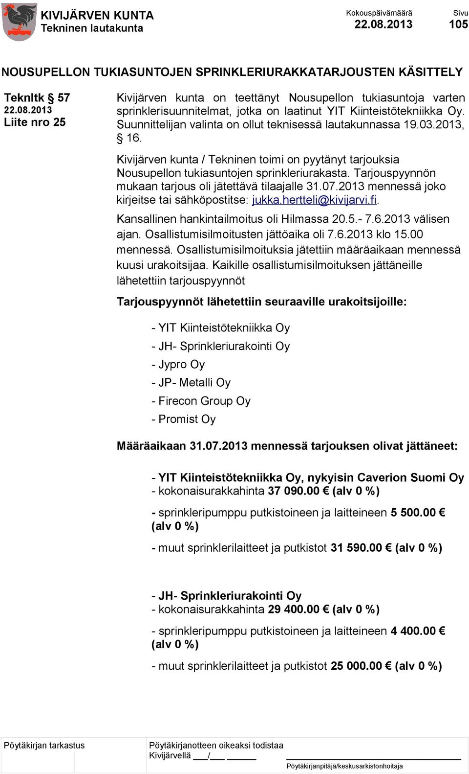 Tarjouspyynnön mukaan tarjous oli jätettävä tilaajalle 31.07.2013 mennessä joko kirjeitse tai sähköpostitse: jukka.hertteli@kivijarvi.fi. Kansallinen hankintailmoitus oli Hilmassa 20.5.- 7.6.
