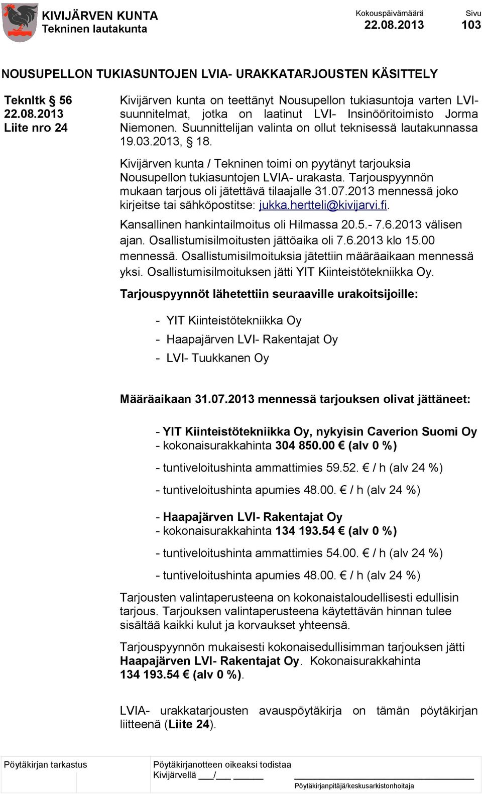 Kivijärven kunta / Tekninen toimi on pyytänyt tarjouksia Nousupellon tukiasuntojen LVIA- urakasta. Tarjouspyynnön mukaan tarjous oli jätettävä tilaajalle 31.07.