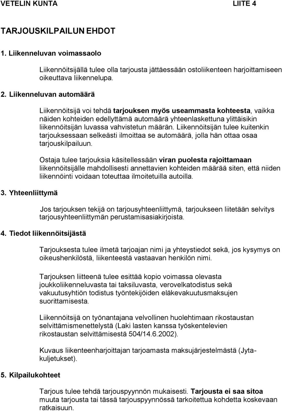 Yhteenliittymä Liikennöitsijä voi tehdä tarjouksen myös useammasta kohteesta, vaikka näiden kohteiden edellyttämä automäärä yhteenlaskettuna ylittäisikin liikennöitsijän luvassa vahvistetun määrän.