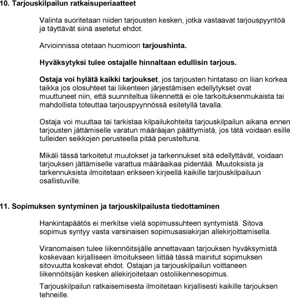 Ostaja voi hylätä kaikki tarjoukset, jos tarjousten hintataso on liian korkea taikka jos olosuhteet tai liikenteen järjestämisen edellytykset ovat muuttuneet niin, että suunniteltua liikennettä ei