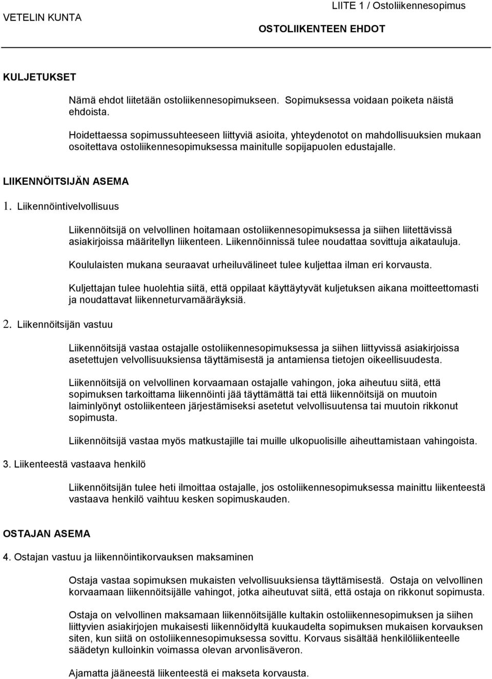 Liikennöintivelvollisuus 2. Liikennöitsijän vastuu Liikennöitsijä on velvollinen hoitamaan ostoliikennesopimuksessa ja siihen liitettävissä asiakirjoissa määritellyn liikenteen.