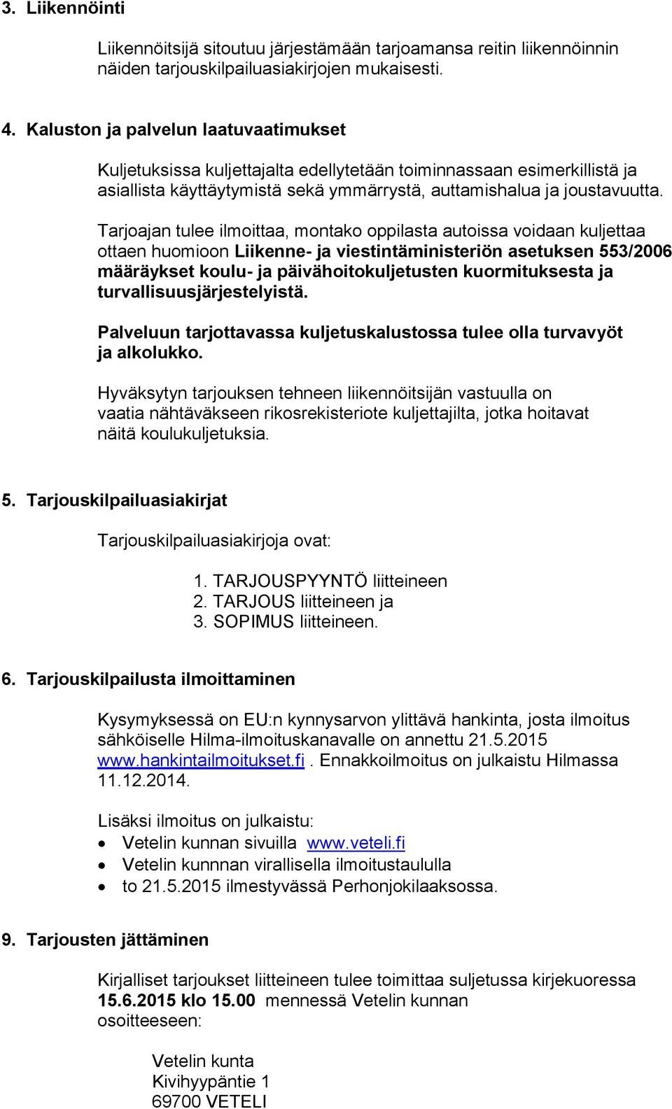 Tarjoajan tulee ilmoittaa, montako autoissa voidaan kuljettaa ottaen huomioon Liikenne- ja viestintäministeriön asetuksen 553/2006 määräykset koulu- ja päivähoitokuljetusten kuormituksesta ja