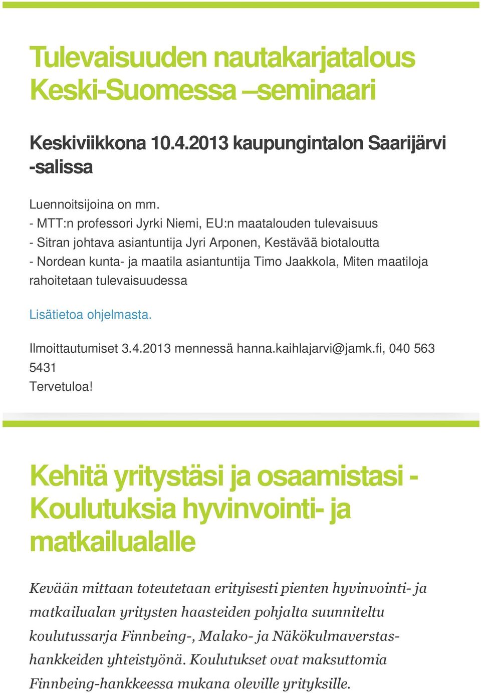 rahoitetaan tulevaisuudessa Lisätietoa ohjelmasta. Ilmoittautumiset 3.4.2013 mennessä hanna.kaihlajarvi@jamk.fi, 040 563 5431 Tervetuloa!