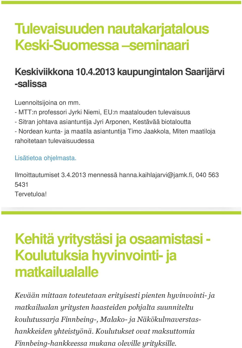 rahoitetaan tulevaisuudessa Lisätietoa ohjelmasta. Ilmoittautumiset 3.4.2013 mennessä hanna.kaihlajarvi@jamk.fi, 040 563 5431 Tervetuloa!