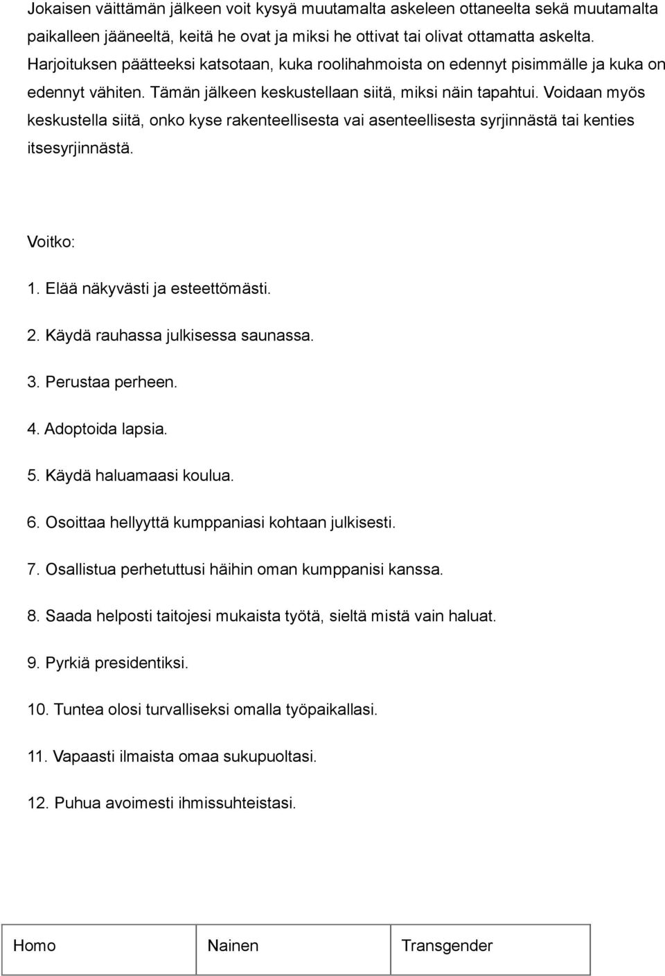 Voidaan myös keskustella siitä, onko kyse rakenteellisesta vai asenteellisesta syrjinnästä tai kenties itsesyrjinnästä. Voitko: 1. Elää näkyvästi ja esteettömästi. 2.