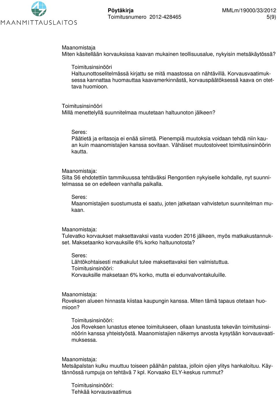 Päätietä ja eritasoja ei enää siirretä. Pienempiä muutoksia voidaan tehdä niin kauan kuin maanomistajien kanssa sovitaan. Vähäiset muutostoiveet toimitusinsinöörin kautta.