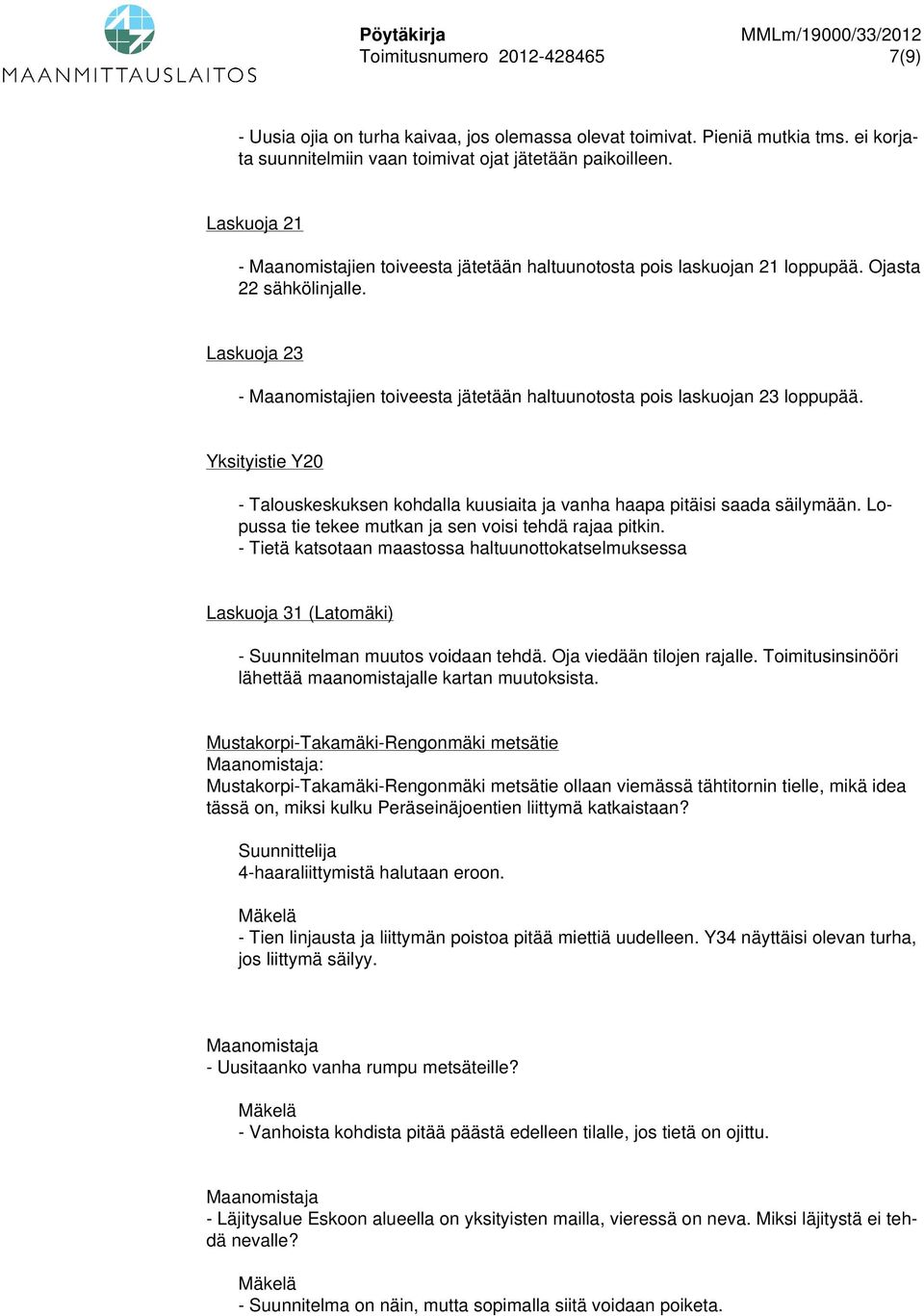 Laskuoja 23 - Maanomistajien toiveesta jätetään haltuunotosta pois laskuojan 23 loppupää. Yksityistie Y20 - Talouskeskuksen kohdalla kuusiaita ja vanha haapa pitäisi saada säilymään.