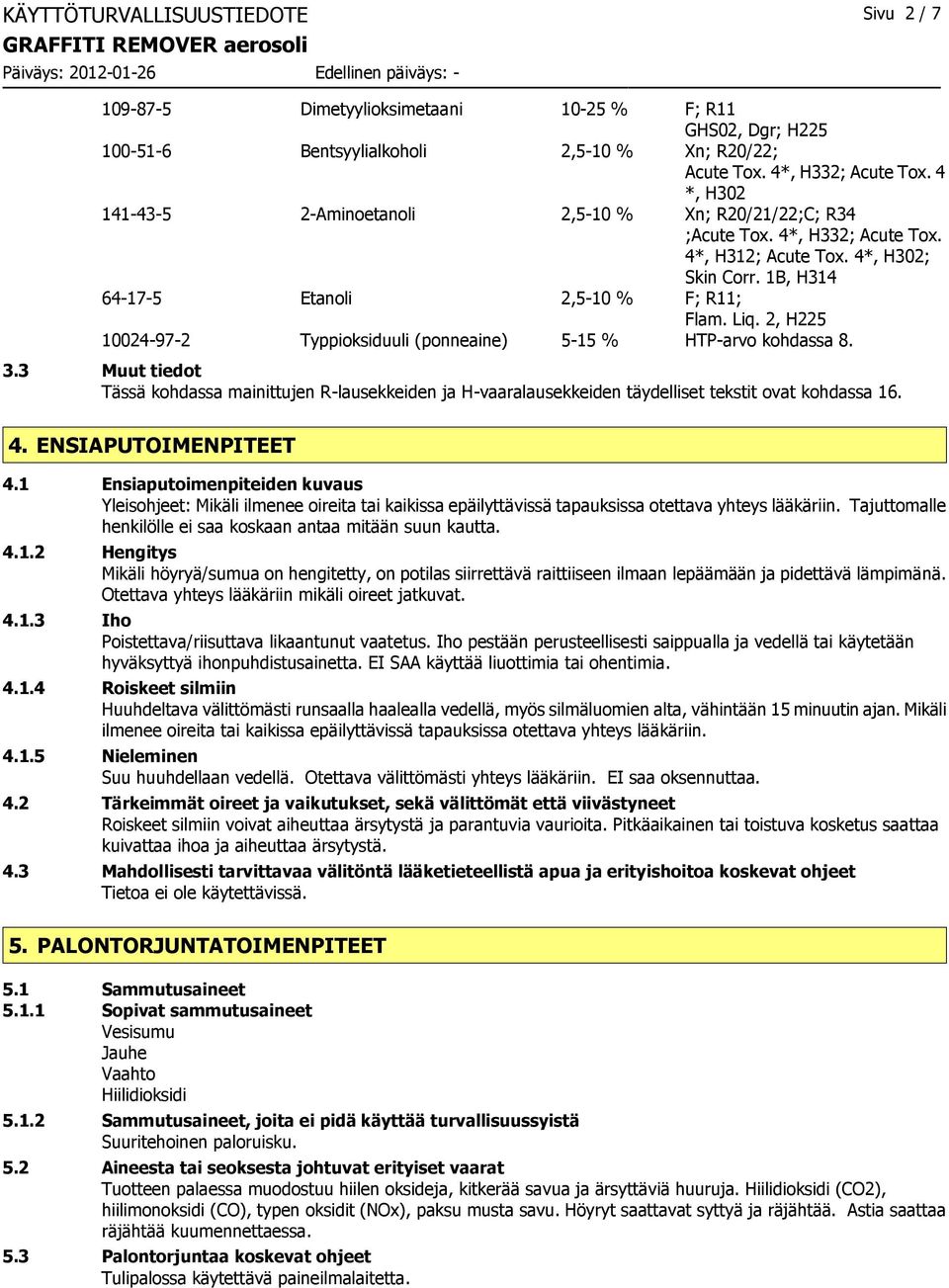 2, H225 10024-97-2 Typpioksiduuli (ponneaine) 5-15 % HTP-arvo kohdassa 8. 3.3 Muut tiedot Tässä kohdassa mainittujen R-lausekkeiden ja H-vaaralausekkeiden täydelliset tekstit ovat kohdassa 16. 4.